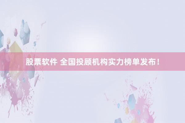 股票软件 全国投顾机构实力榜单发布！