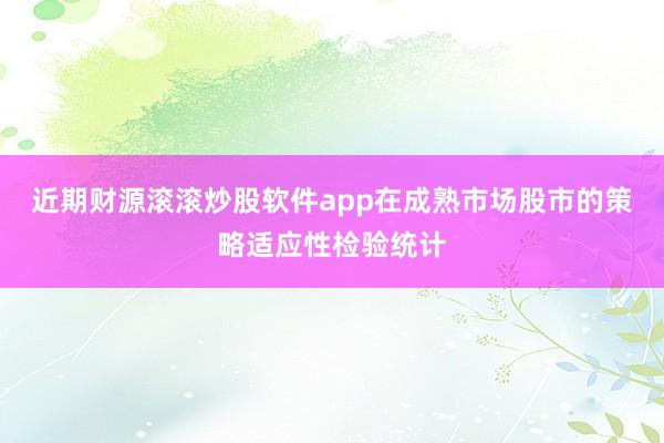 近期财源滚滚炒股软件app在成熟市场股市的策略适应性检验统计